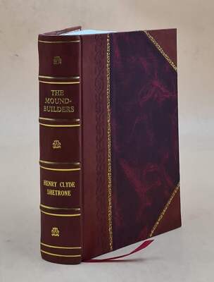 The Mound-Builders A Reconstruction Of The Life Of A Prehistoric [Leather Bound]-image