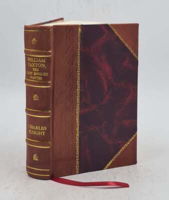 William Caxton, The First English Printer: A Biography. By Charl [Leather Bound]-image