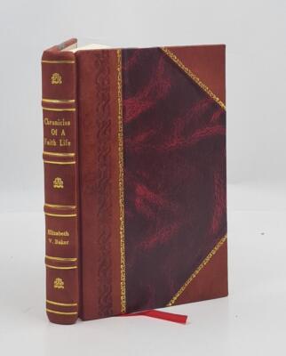Chronicles Of A Faith Life 1916 By Baker, Elizabeth V., Author [Leather Bound]-image