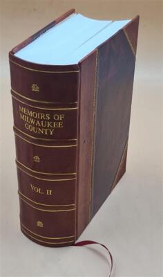 Memoirs Of Milwaukee County From The Earliest Historical Times D [Leather Bound]-image