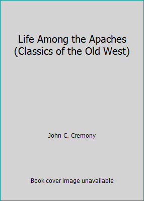 Life Among the Apaches (Classics of the Old West) by John C. Cremony-image