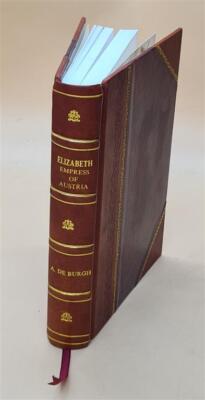 Elizabeth, Empress Of Austria A Memoir, By A. De Burgh. With Eig [Leather Bound]-image