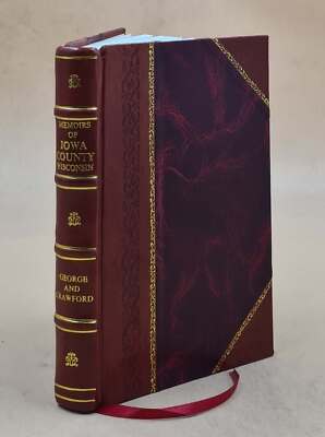 Memoirs Of Iowa County, Wisconsin : From The Earliest Historical [Leather Bound]-image